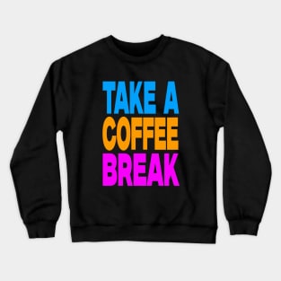 Take a coffee break Crewneck Sweatshirt